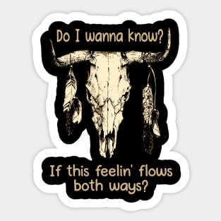 Do I Wanna Know If This Feelin' Flows Both Ways Bull-Head Feathers Sticker